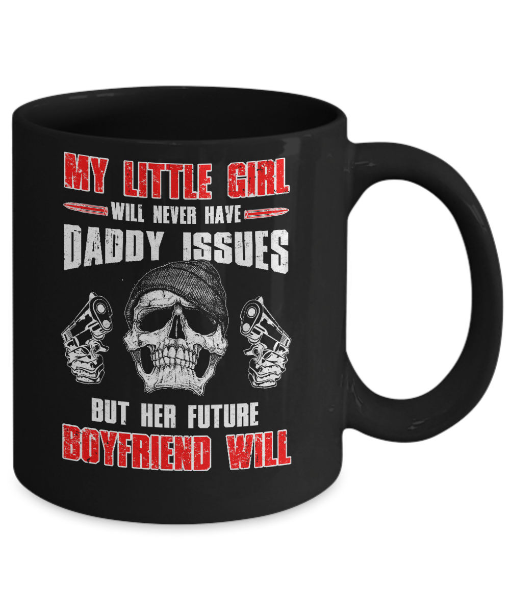 My Little Girl Will Never Have Daddy Issues Funny Dad Mug-Coffee Mug-11oz Mug-Black