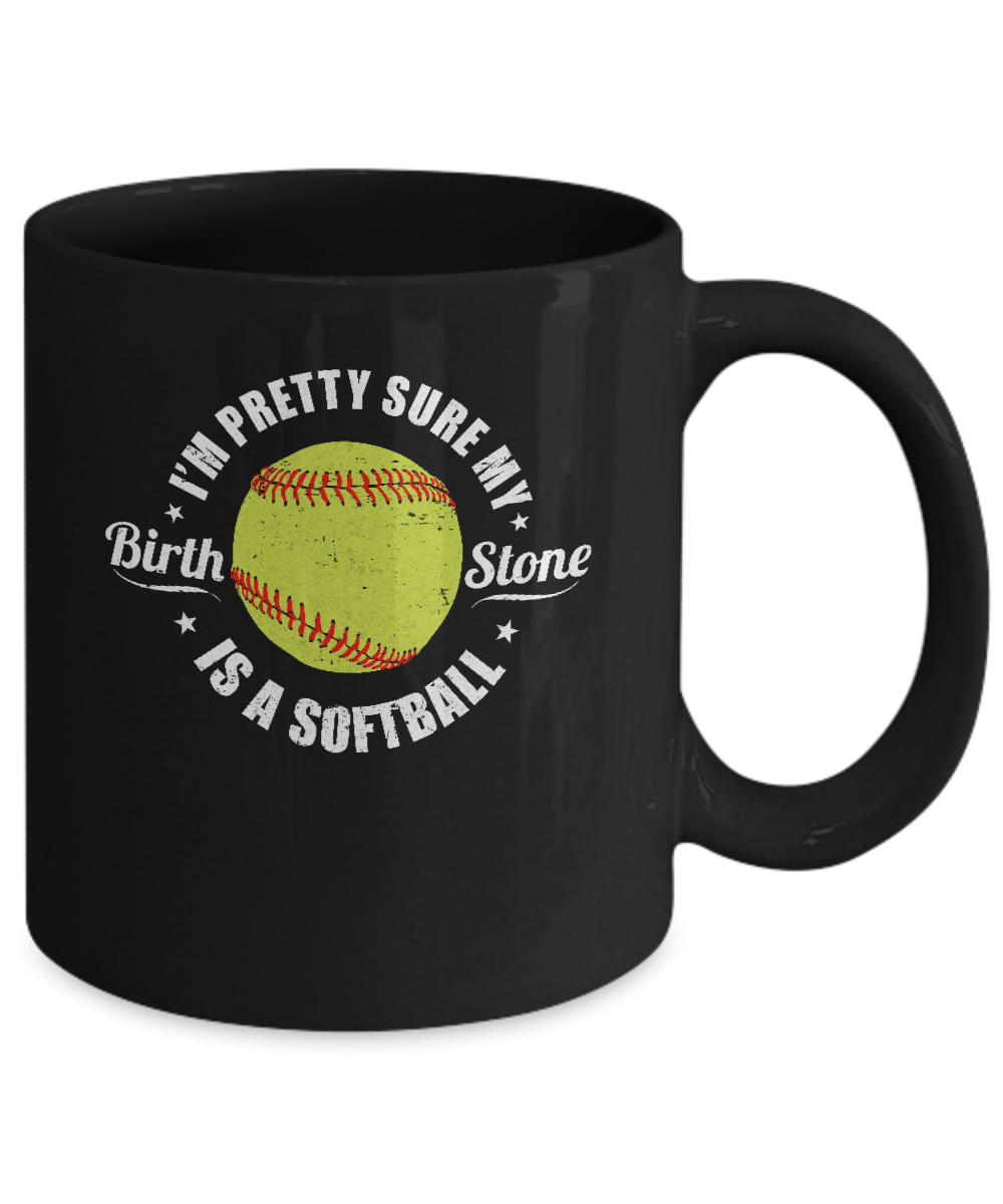 I'm Pretty Sure My Birth Stone Is A Softball Mug-Coffee Mug-11oz Mug-Black