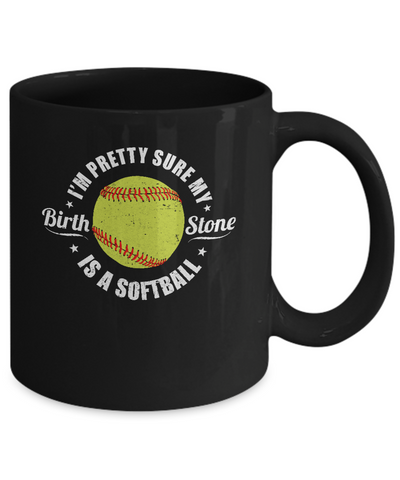 I'm Pretty Sure My Birth Stone Is A Softball Mug-Coffee Mug-11oz Mug-Black