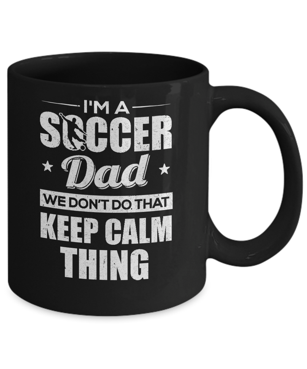 I'm A Soccer Dad We Don't Do That Keep Calm Thing Mug-Coffee Mug-11oz Mug-Black