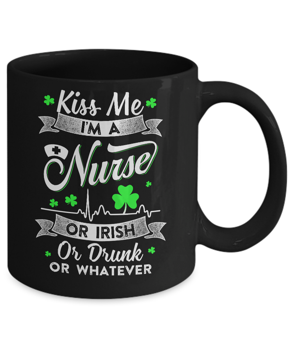 Kiss Me I'm A Nurse Or Irish Or Drunk Or Whatever Mug-Coffee Mug-11oz Mug-Black