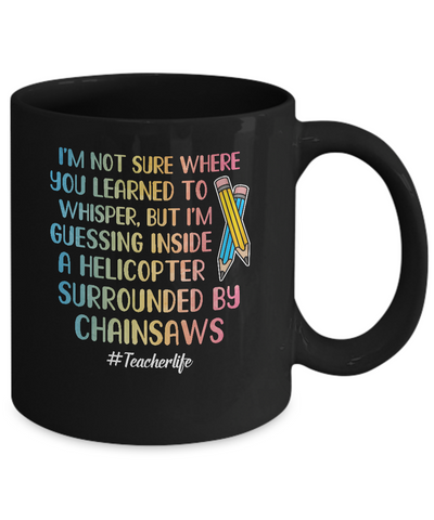 I'm Not Sure Where You Learned To Whisper Teacher Mug-Coffee Mug-11oz Mug-Black