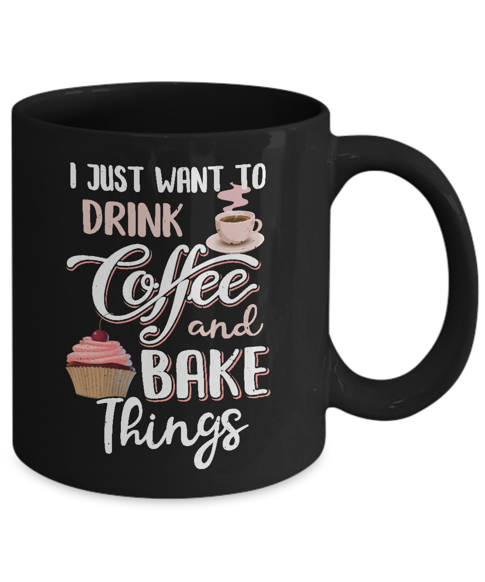 Funny I Just Want To Drink Coffee And Bake Things Mug-Coffee Mug-11oz Mug-Black