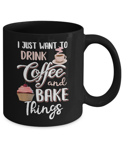 Funny I Just Want To Drink Coffee And Bake Things Mug-Coffee Mug-11oz Mug-Black