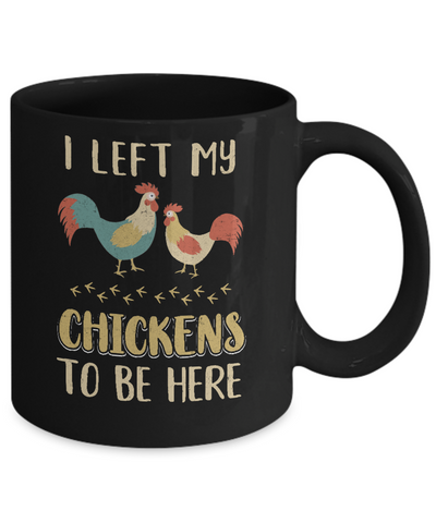 I Left My Chicken To Be Here Farmer Breeding Chickens Mug-Coffee Mug-11oz Mug-Black