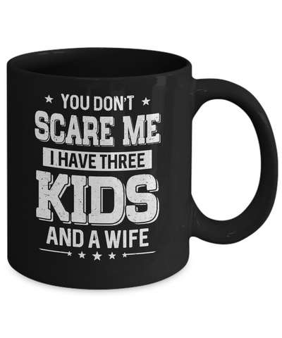 You Don't Scare Me I Have Three Kids & A Wife Fathers Day Mug-Coffee Mug-11oz Mug-Black