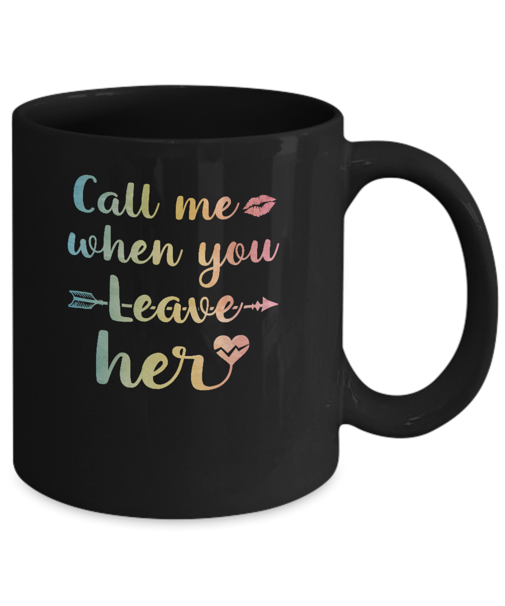 Call Me When You Leave Her Mug-Coffee Mug-11oz Mug-Black