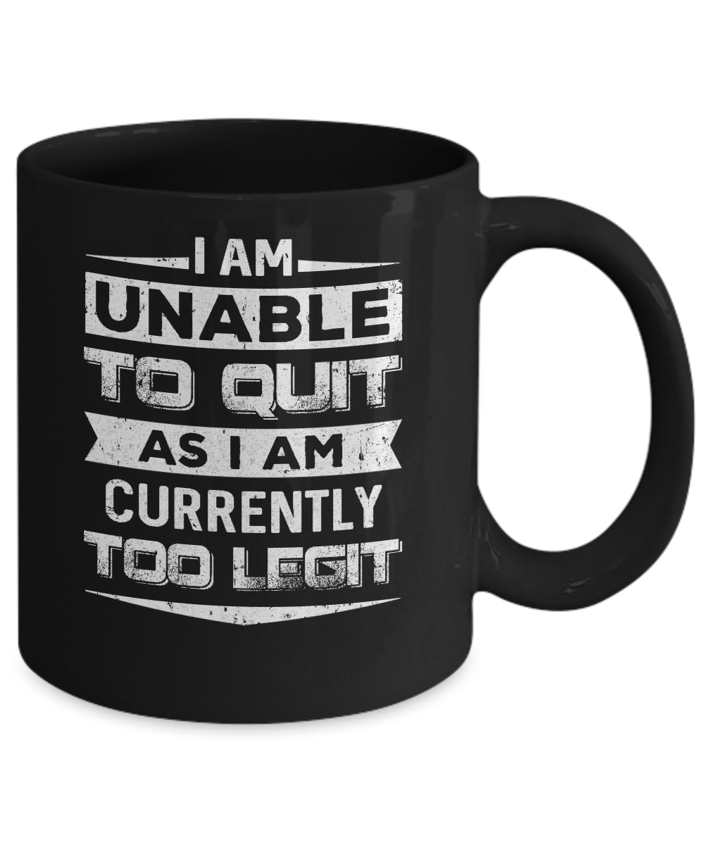 I Am Unable To Quit As I Am Currently Too Legit Mug-Coffee Mug-11oz Mug-Black