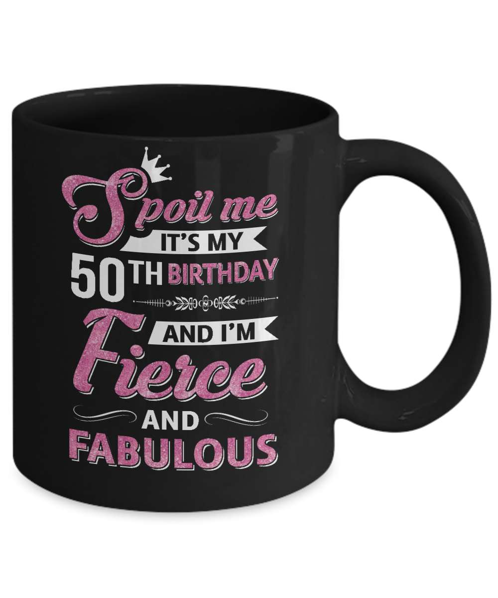 Spoil Me It's My 50Th Birthday And I'm Fierce And Fabulous-Coffee Mug-11oz Mug-Black