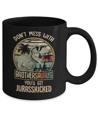 Don't Mess With Brothersaurus You'll Get Jurasskicked Mug-Coffee Mug-11oz Mug-Black