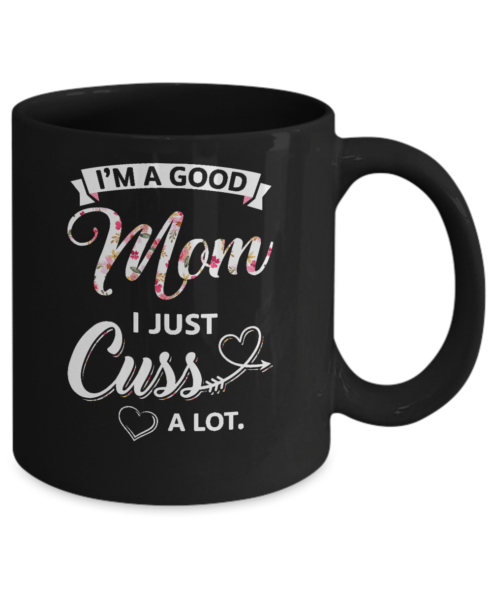 I'm A Good Mom I Just Cuss A Lot Mothers Day Mug-Coffee Mug-11oz Mug-Black