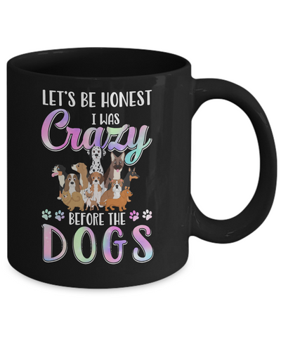 Let's Be Honest I Was Crazy Before The Dogs Mug-Coffee Mug-11oz Mug-Black
