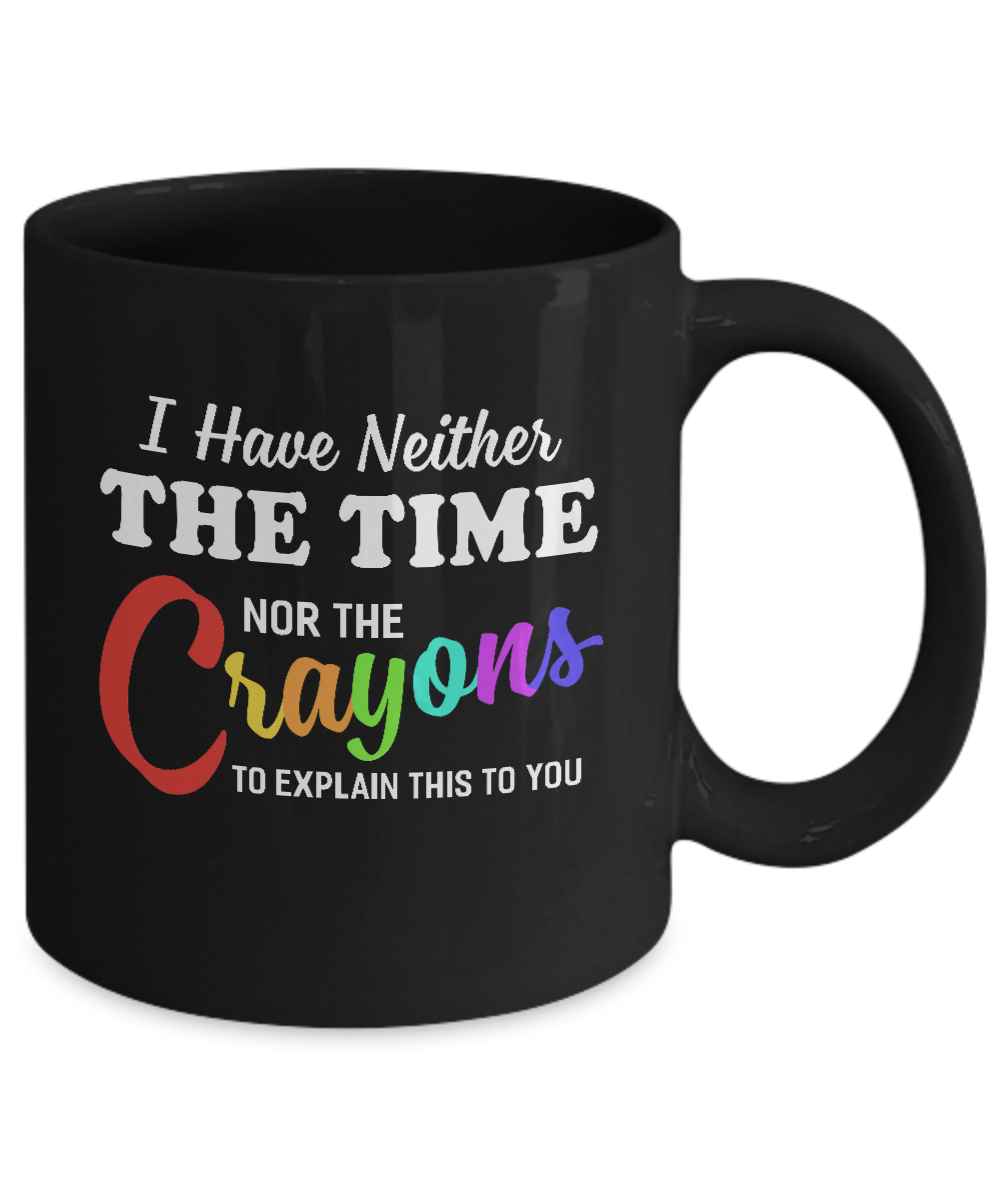 I Have Neither The Time Nor Crayons To Explain This Mug-Coffee Mug-11oz Mug-Black