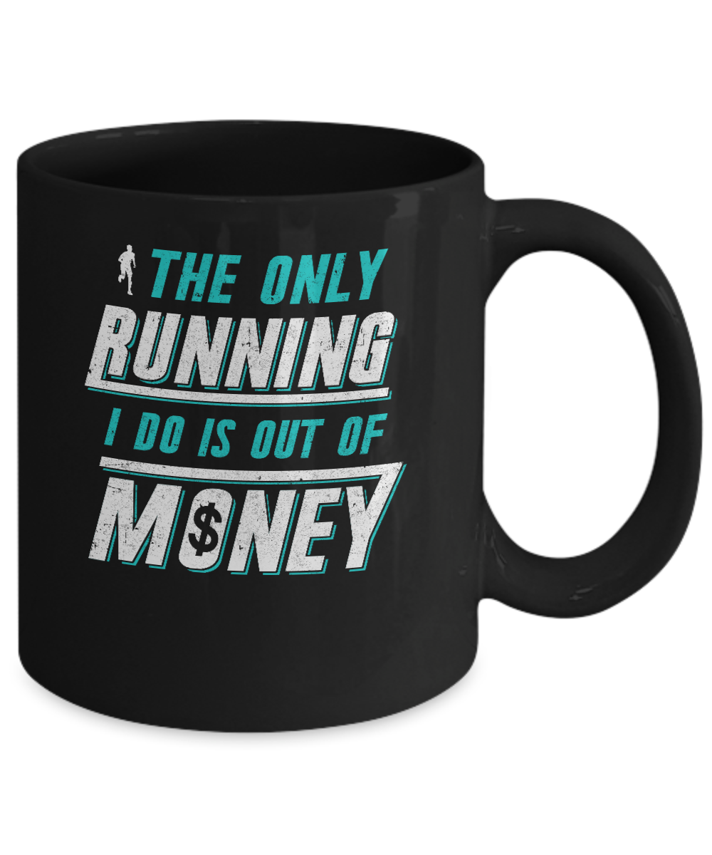 The Only Running I Do Is Out Of Money Mug-Coffee Mug-11oz Mug-Black