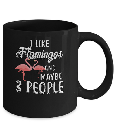 I Like Flamingos And Maybe 3 People Mug-Coffee Mug-11oz Mug-Black