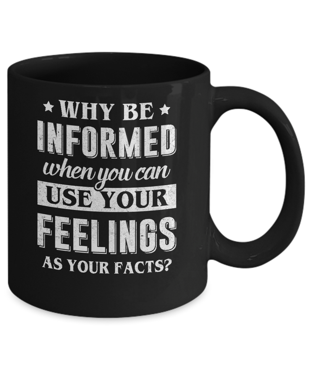 Why Be Informed When You Can Use Your Feelings Mug-Coffee Mug-11oz Mug-Black
