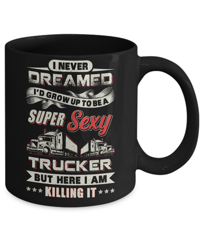 I Never Dreamed I'd Grow Up To Be A Super Sexy Trucker Mug-Coffee Mug-11oz Mug-Black