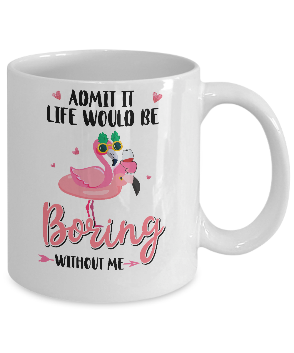 Admit It Life Would Be Boring Without Me Funny Flamingo Mug-Coffee Mug-11oz Mug-White
