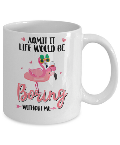 Admit It Life Would Be Boring Without Me Funny Flamingo Mug-Coffee Mug-11oz Mug-White