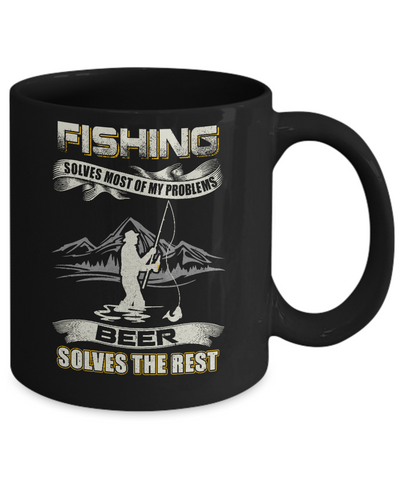 Fishing Solves Most of My Problems Beer Solves The Rest Mug-Coffee Mug-11oz Mug-Black
