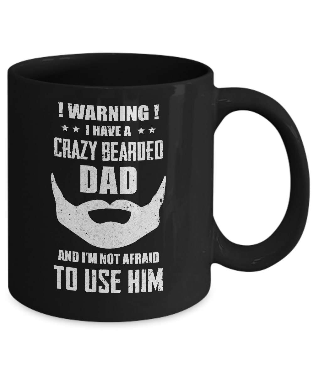 I Have A Crazy Bearded Dad I'm Not Afraid Use Him Mug-Coffee Mug-11oz Mug-Black