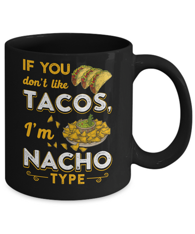 If You Don't Like Tacos I'm Nacho Type Mug-Coffee Mug-11oz Mug-Black