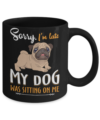 Sorry I'm Late My Pug Was Sitting On Me Funny Dog Mug-Coffee Mug-11oz Mug-Black