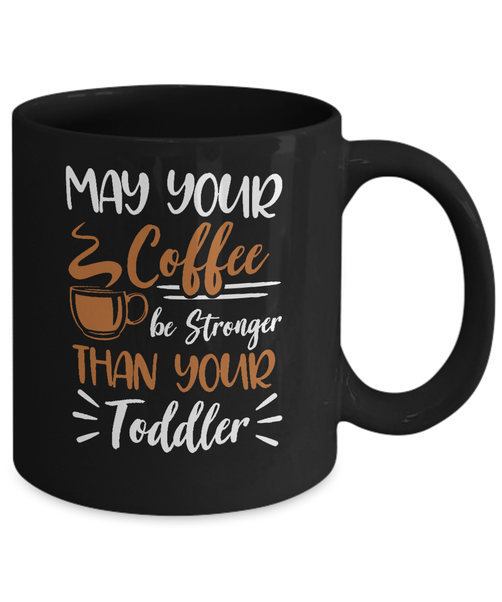 May Your Coffee Be Stronger Than Your Toddler Mug-Coffee Mug-11oz Mug-Black