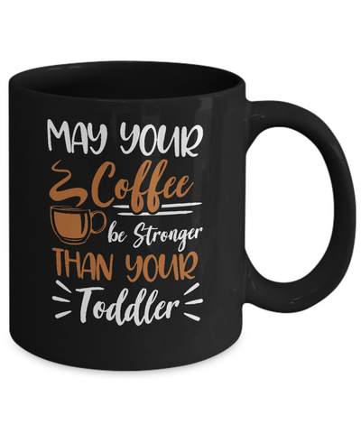 May Your Coffee Be Stronger Than Your Toddler Mug-Coffee Mug-11oz Mug-Black