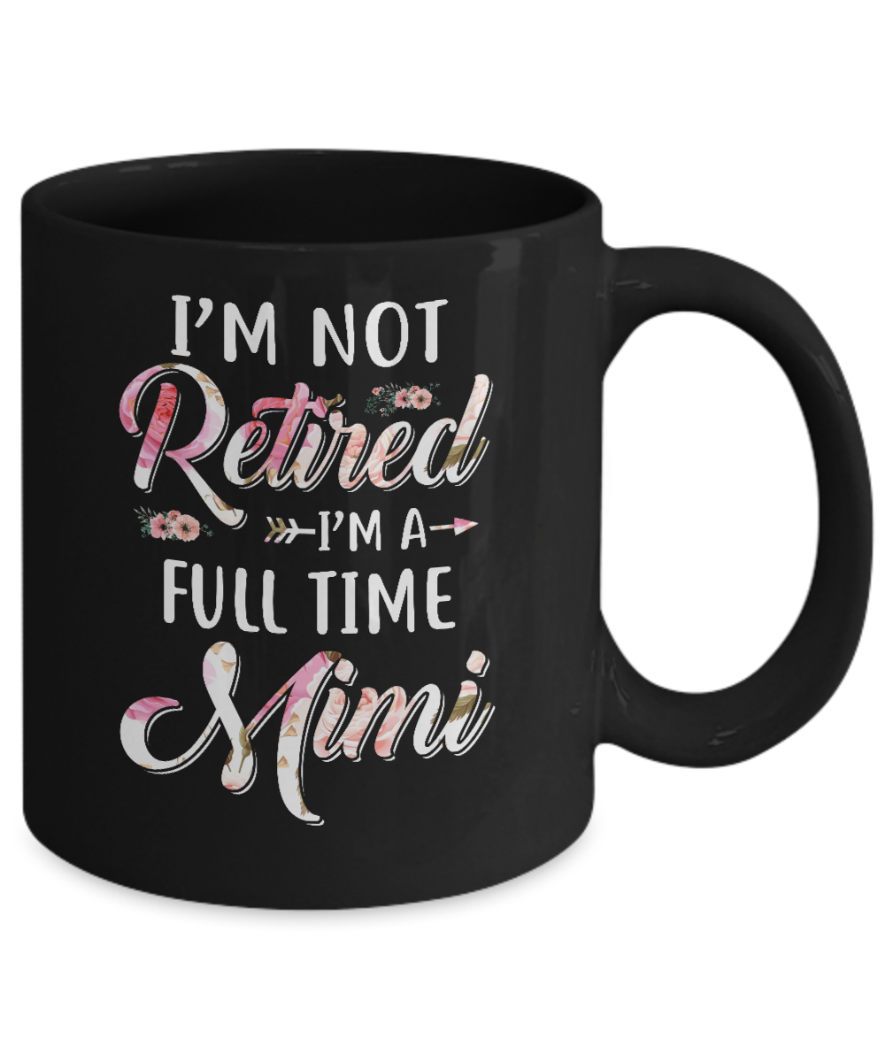 I'm Not Retired I'm A Full Time Mimi Mothers Day Mug-Coffee Mug-11oz Mug-Black