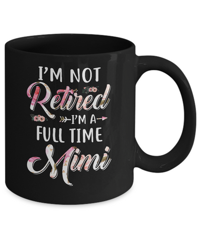I'm Not Retired I'm A Full Time Mimi Mothers Day Mug-Coffee Mug-11oz Mug-Black