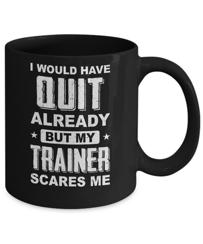 I'd Have Quit But Trainer Scares Me Funny Gym Fitness Mug-Coffee Mug-11oz Mug-Black