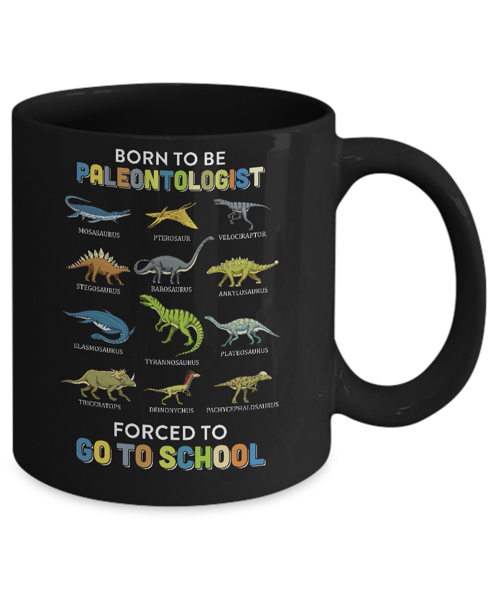 Born To Be A PALEONTOLOGIST Forced To Go To School Mug-Coffee Mug-11oz Mug-Black