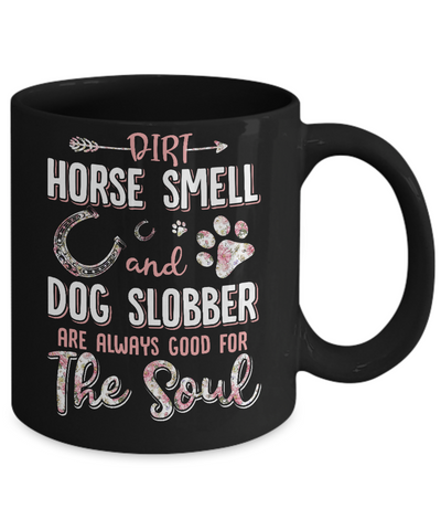 Dirt Horse Smell And Dog Slobber Always Good For The Soul Mug-Coffee Mug-11oz Mug-Black