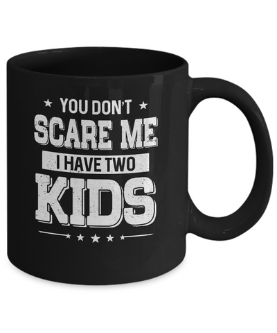 You Don't Scare Me I Have Two Kids Daughter Son Fathers Day Mug-Coffee Mug-11oz Mug-Black