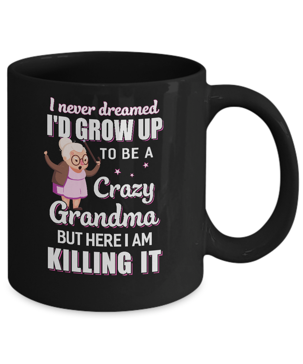 I Never Dreamed I'd Grow Up To Be A Crazy Grandma Mug-Coffee Mug-11oz Mug-Black