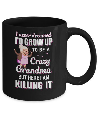 I Never Dreamed I'd Grow Up To Be A Crazy Grandma Mug-Coffee Mug-11oz Mug-Black