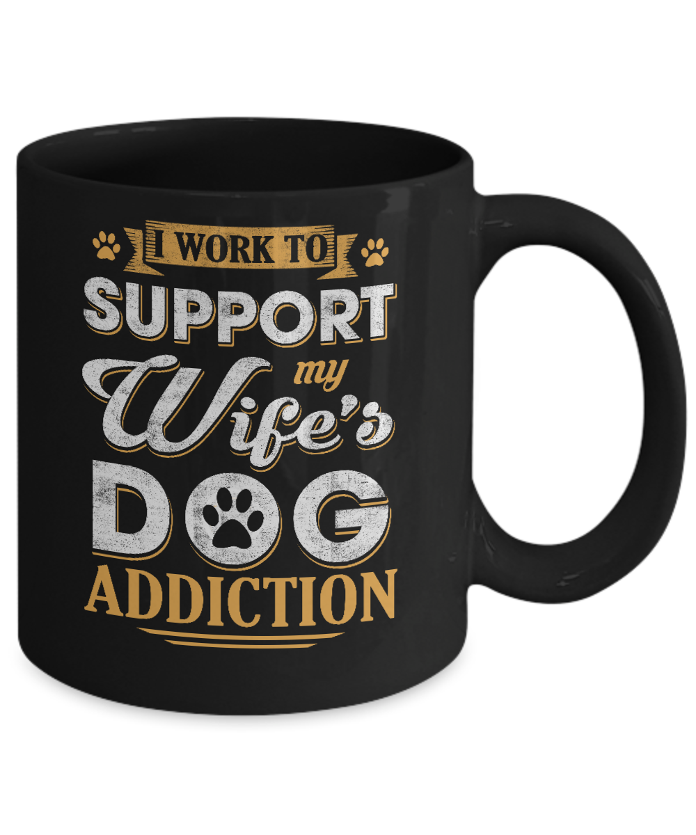 I Work To Support My Wife's Dog Addiction Mug-Coffee Mug-11oz Mug-Black