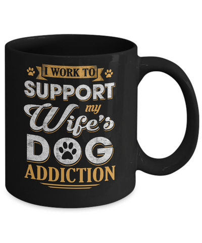 I Work To Support My Wife's Dog Addiction Mug-Coffee Mug-11oz Mug-Black