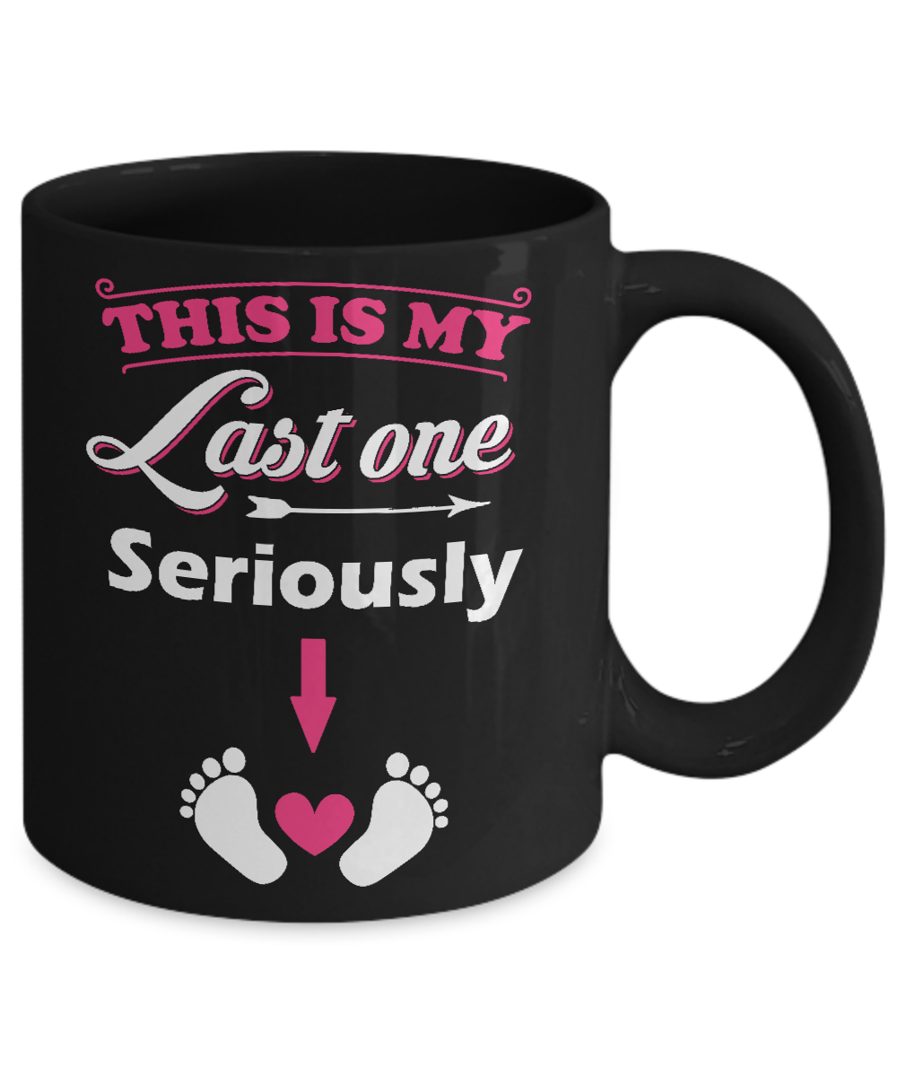 Seriously This Is My Last One Pregnancy Mom Mug-Coffee Mug-11oz Mug-Black