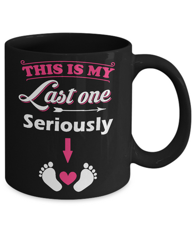 Seriously This Is My Last One Pregnancy Mom Mug-Coffee Mug-11oz Mug-Black
