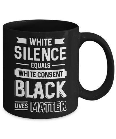 White Silence Equals White Consent Black Lives Matter Mug-Coffee Mug-11oz Mug-Black