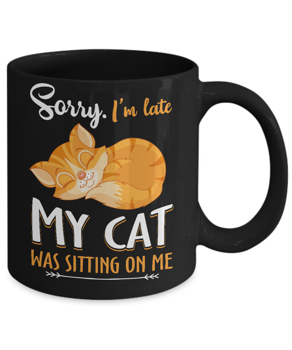 Sorry I'm Late My Cat Was Sitting On Me Funny Cat Mug-Coffee Mug-11oz Mug-Black