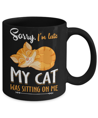 Sorry I'm Late My Cat Was Sitting On Me Funny Cat Mug-Coffee Mug-11oz Mug-Black