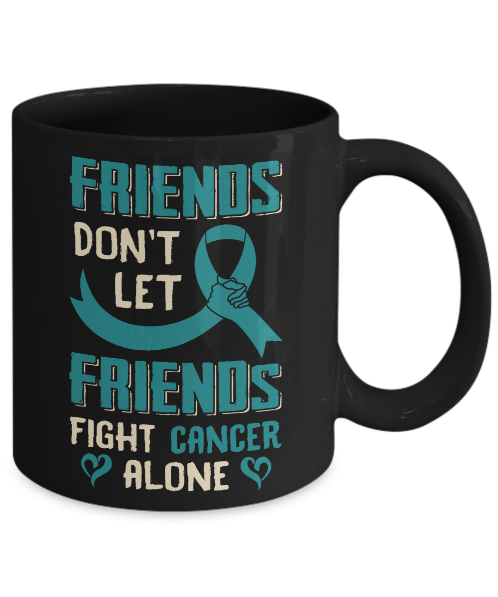 Friends Don't Let Friends Fight Cancer Alone Teal Awareness Mug-Coffee Mug-11oz Mug-Black