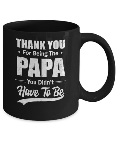 Thank You For Being The Papa You Didnt Have To Be Fathers Day Mug-Coffee Mug-11oz Mug-Black