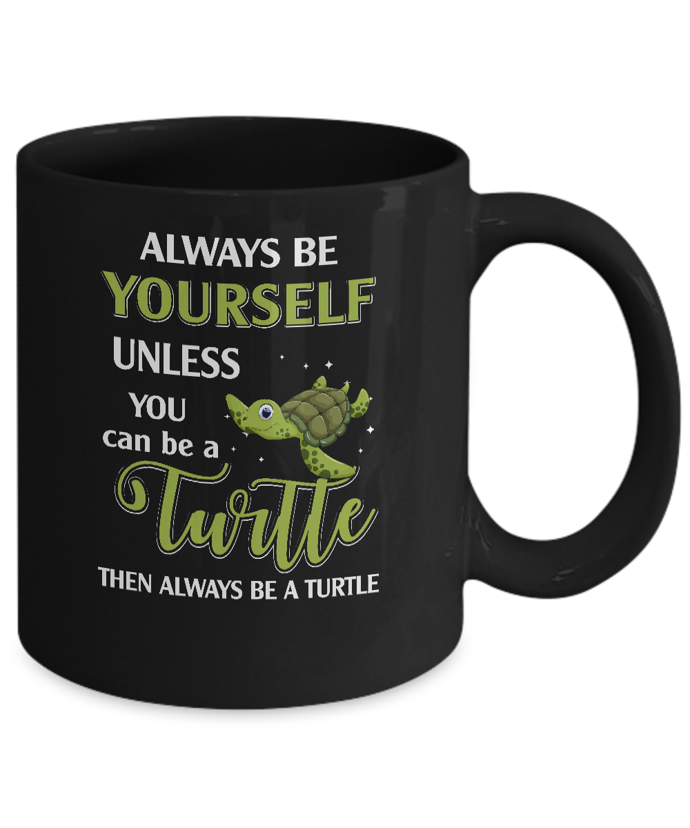 Always Be Yourself Unless You Can Be A Turtle Mug-Coffee Mug-11oz Mug-Black