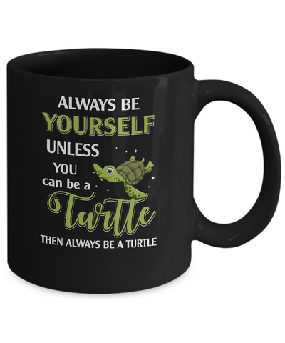 Always Be Yourself Unless You Can Be A Turtle Mug-Coffee Mug-11oz Mug-Black