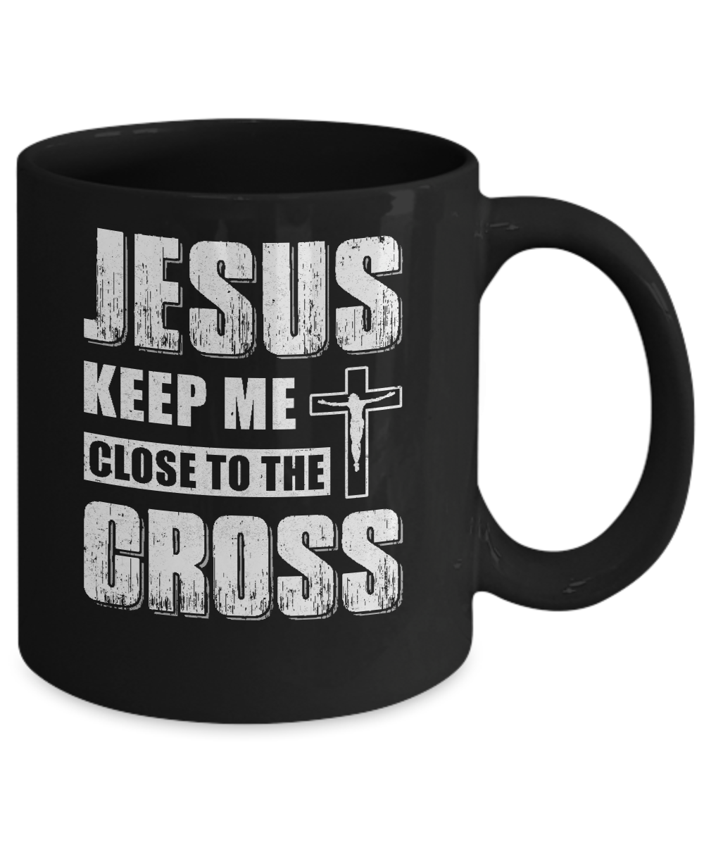 Jesus Keep Me Close To The Cross Christian Mug-Coffee Mug-11oz Mug-Black