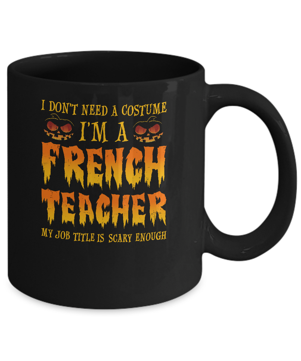 Halloween I Don't Need A Costume I'm A French Teacher Mug-Coffee Mug-11oz Mug-Black